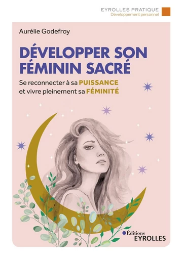 Développer son féminin sacré - Aurélie Godefroy - Eyrolles