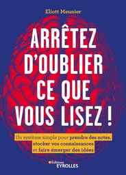 Arrêtez d'oublier ce que vous lisez ! - Eliott Meunier - Eyrolles