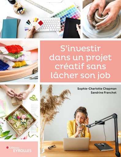 S'investir dans un projet créatif sans lâcher son job - Sandrine Franchet, Sophie-Charlotte Chapman - Eyrolles