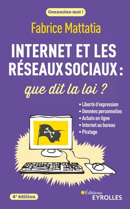 Internet et les réseaux sociaux : que dit la loi ? - Fabrice Mattatia - Eyrolles