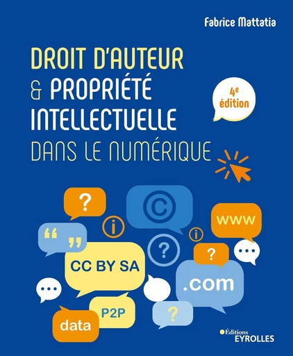 Droit d'auteur et propriété intellectuelle dans le numérique - Fabrice Mattatia - Eyrolles