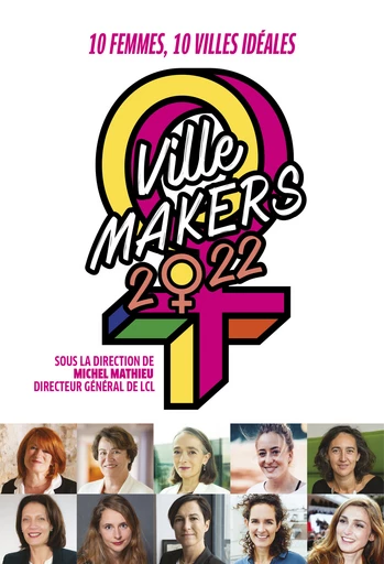 Ville makers 2022 : dix femmes, dix villes ideales - Michel Mathieu, Julie Gayet, Delphine ERNOTTE CUNCI, Charlotte FAIRBANK, Caroline HILLIET-LE BRANCHU, Muriel MAYETTE-HOLTZ, Patricia MOULIN LEMOINE, Céline ORJUBIN, Stéphanie PAUZAT, Céline PEUDENIER, Marie TRELLU-KANE - Débats publics