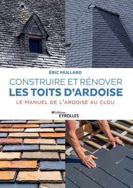 Construire et rénover les toits d'ardoise - Eric Mullard - Eyrolles