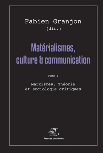 Matérialismes, culture et communication - Tome 1 - Fabien Granjon - Presses des Mines