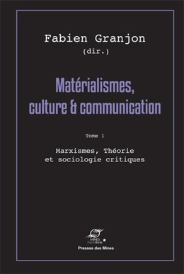 Matérialismes, culture et communication - Tome 1 - Fabien Granjon - Presses des Mines