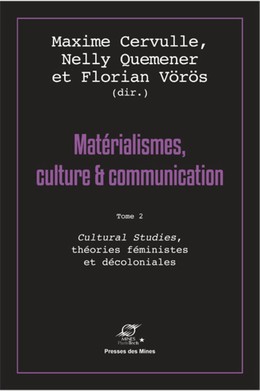 Matérialismes, culture et communication - Tome 2 - Maxime Cervulle, Florian Voros, Nelly Quémener - Presses des Mines
