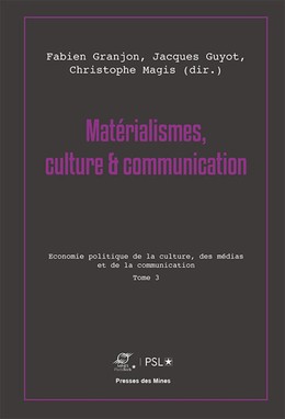 Matérialismes, culture et communication - Tome 3 - Fabien Granjon, Jacques Guyot, Christophe Magis - Presses des Mines