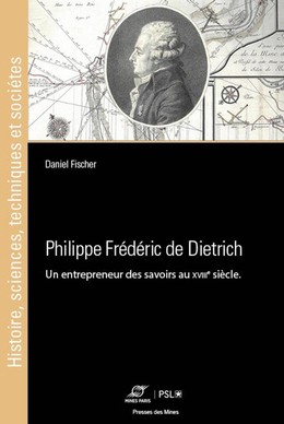 Philippe frédéric de dietrich, un entrepreneur des savoirs au XVIIIe siècle - Daniel FISHER - Presses des Mines