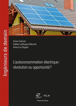 L'autoconsommation électrique : révolution ou opportunité ? - Gaëtan Lafforgue-Marmet, Simon Garnier, Anne-Lou Roguet - Presses des Mines
