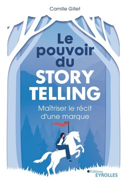 Le pouvoir du storytelling - Camille Gillet - Eyrolles