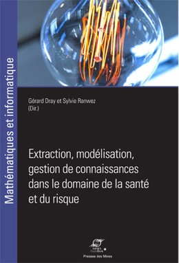 Extraction, modélisation, gestion de connaissances dans le domaine de la santé et du risque - Gérard Dray, Sylvie Ranwez - Presses des Mines
