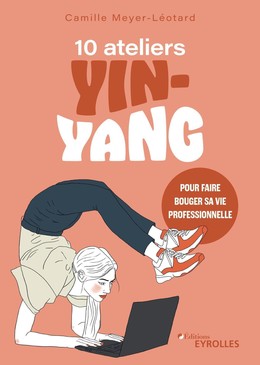 10 ateliers yin-yang pour faire bouger sa vie professionnelle - Camille Meyer-Léotard - Eyrolles