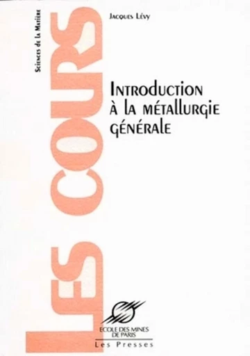 Introduction à la métallurgie générale - Jacques Levy - Presses des Mines