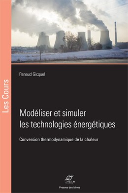 Modéliser et simuler les technologies énergétiques - Renaud Gicquel - Presses des Mines