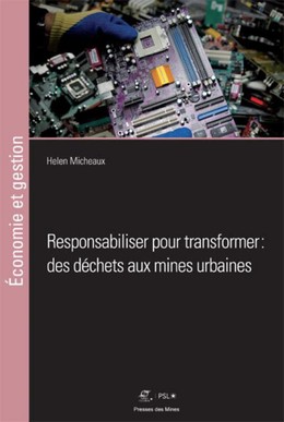 Responsabiliser pour transformer : des déchets aux mines urbaines - Helen Micheaux - Presses des Mines
