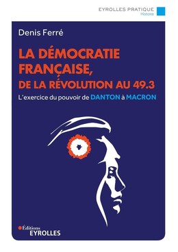 La démocratie française, de la révolution au 49.3 - Denis Ferré - Eyrolles