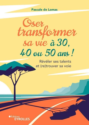 Oser transformer sa vie à 30, 40 ou 50 ans - Pascale De lomas - Eyrolles