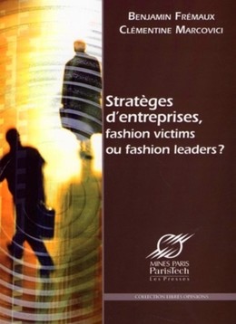 Stratèges d'entreprises, fashion victims ou fashion leaders ? - Benjamin Frémaux, Clémentine Marcovici - Presses des Mines