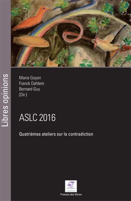 ASLC 2016 - Quatrièmes Ateliers sur la contradiction - Marie Goyon, Franck Dahlem, Bernard Guy - Presses des Mines