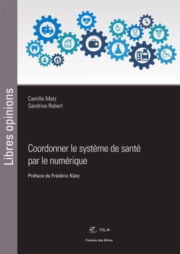 Coordonner le système de santé par le numérique - Camille Metz, Sandrine Robert - Presses des Mines