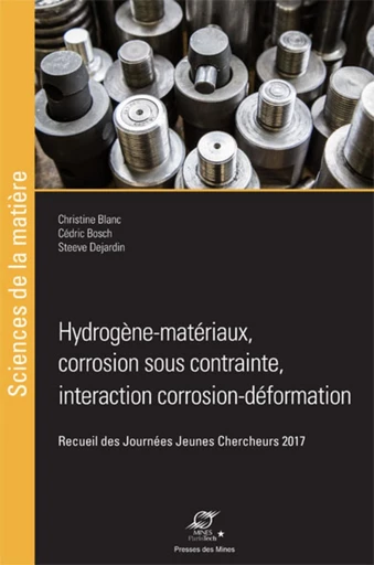 Hydrogène-matériaux, corrosion sous contrainte, interaction corrosion-déformation - Christine Blanc, Cédric Bosch, Steeve Dejardin - Presses des Mines