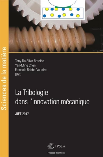 La Tribologie dans l'innovation mécanique - Tony Da Silva Botelho, Yan-Ming Chen, François Robbe-Valloire - Presses des Mines