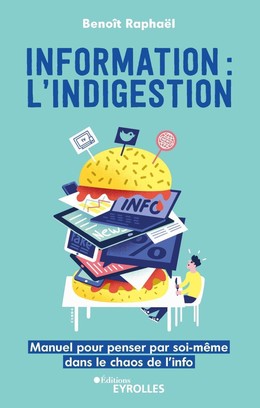 Information : l'indigestion - Raphaël Benoît - Eyrolles