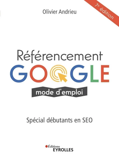 Référencement Google mode d'emploi - Olivier Andrieu - Eyrolles