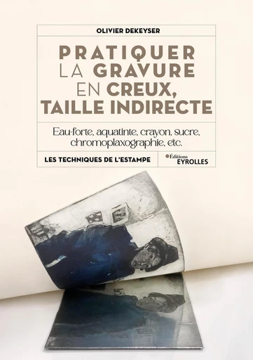 Pratiquer la gravure en creux, taille indirecte - Olivier Dekeyser - Eyrolles