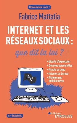 Internet et les réseaux sociaux : que dit la loi ? 5e édition - Fabrice Mattatia - Eyrolles