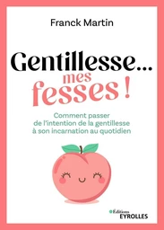 Gentillesse... mes fesses !