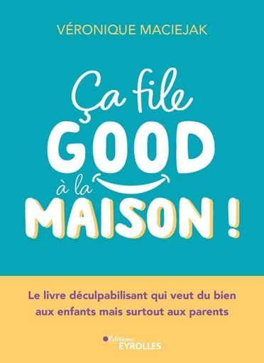 Ça file good à la maison ! - Véronique Maciejak - Eyrolles