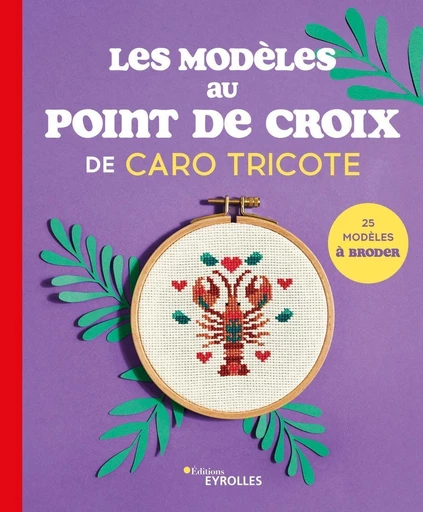 Les modèles au point de croix de Caro Tricote - Caroline Waryn - Eyrolles