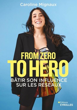 From zero to hero : bâtir son influence sur les réseaux - Caroline Mignaux - Eyrolles
