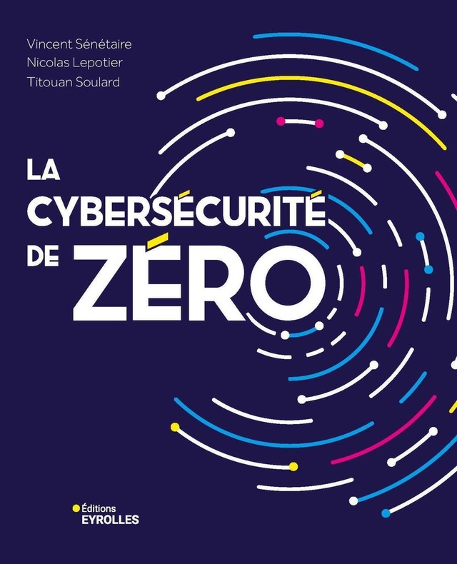 La cybersécurité de zéro - Vincent Sénétaire - Eyrolles