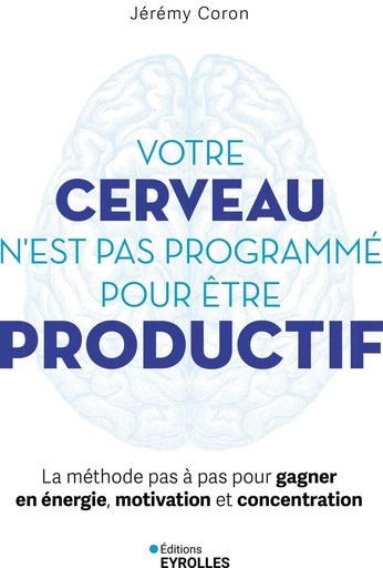 Votre cerveau n'est pas programmé pour être productif - Jérémy Coron - Eyrolles