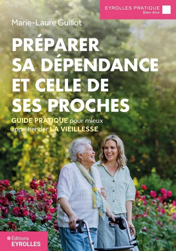 Préparer sa dépendance et celle de ses proches - Marie-Laure Guillot - Eyrolles