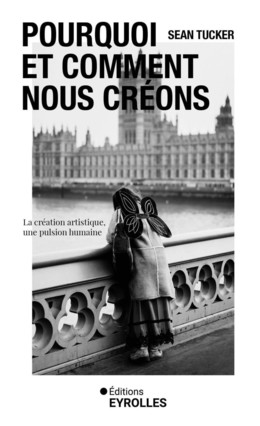 Pourquoi et comment nous créons - Sean Tucker - Eyrolles