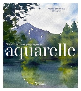 Sublimez vos paysages à l'aquarelle - Maria Smirnova - Eyrolles