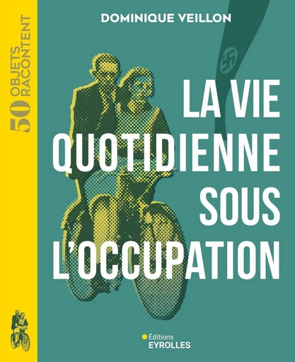 La vie quotidienne sous l'occupation - Dominique Veillon - Eyrolles