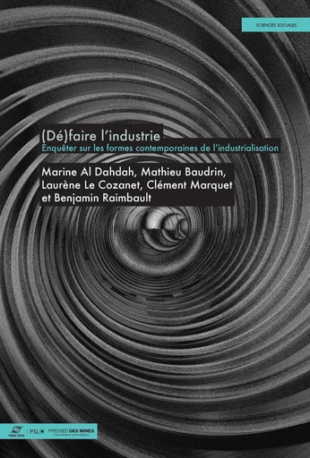 (Dé)faire l'industrie - Marine Al Dahdah, Mathieu Baudrin, Laurène Le Cozanet, Clément Marquet, Benjamin Raimbault - Presses des Mines